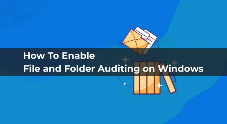 How To Enable File and Folder Auditing on Windows